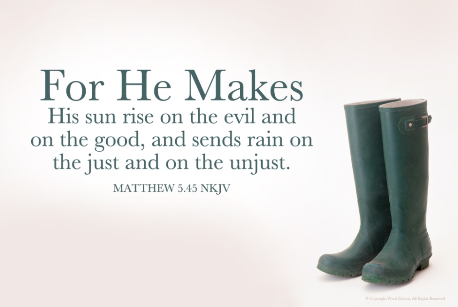 "For He Makes his sun to rise on the evil and on the good, and sends rain on the just and on the unjust" - Matthew 5:45